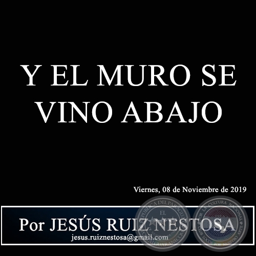 Y EL MURO SE VINO ABAJO - Por JESÚS RUIZ NESTOSA - Viernes, 08 de Noviembre de 2019
